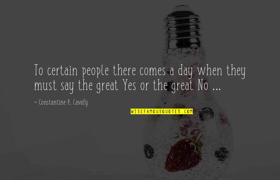 Great Day To Day Quotes By Constantine P. Cavafy: To certain people there comes a day when