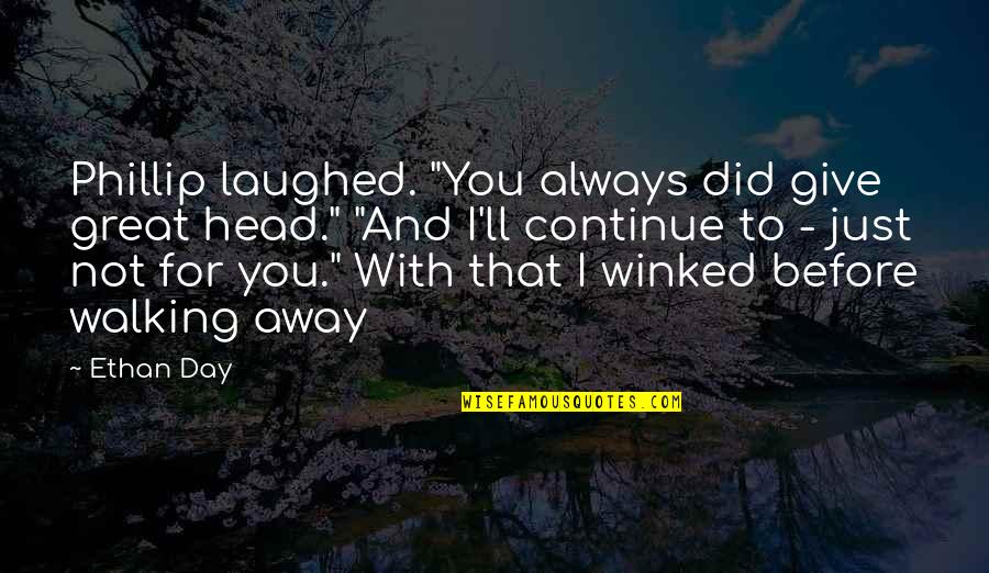 Great Day To Day Quotes By Ethan Day: Phillip laughed. "You always did give great head."