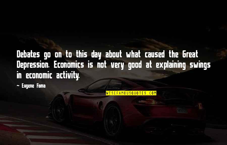 Great Day To Day Quotes By Eugene Fama: Debates go on to this day about what Great Day To Day Quotes By Eugene Fama: Debates go on to this day about what