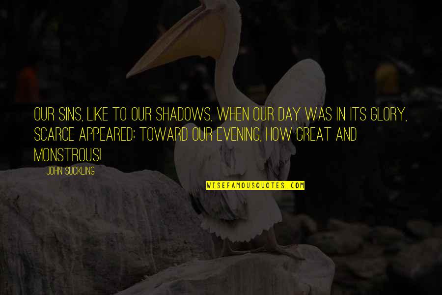 Great Day To Day Quotes By John Suckling: Our sins, like to our shadows, when our