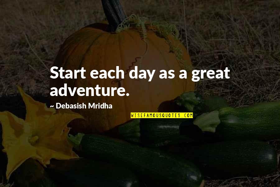 Great Day To Start Quotes By Debasish Mridha: Start each day as a great adventure.