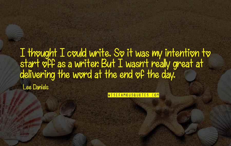 Great Day To Start Quotes By Lee Daniels: I thought I could write. So it was