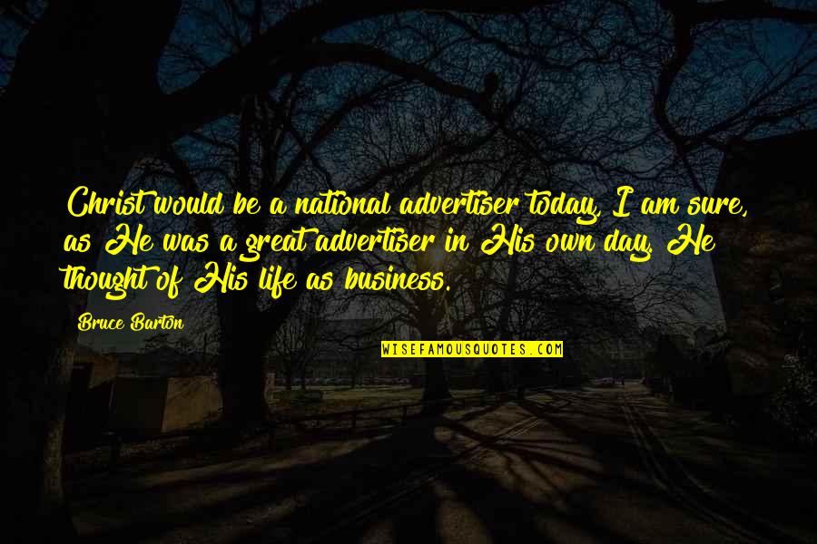 Great Day Today Quotes By Bruce Barton: Christ would be a national advertiser today, I