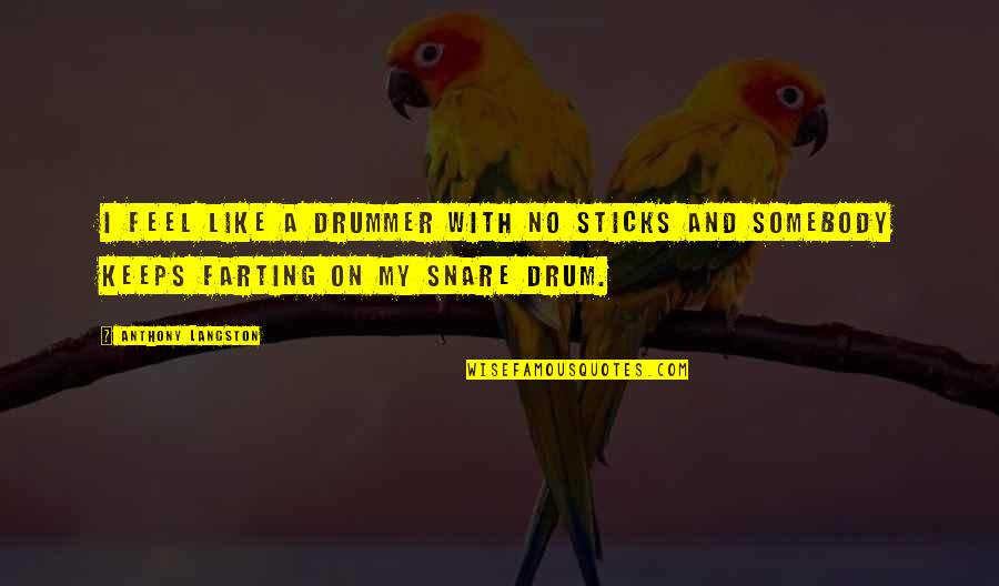Great Day Work Quotes By Anthony Langston: I feel like a drummer with no sticks Great Day Work Quotes By Anthony Langston: I feel like a drummer with no sticks