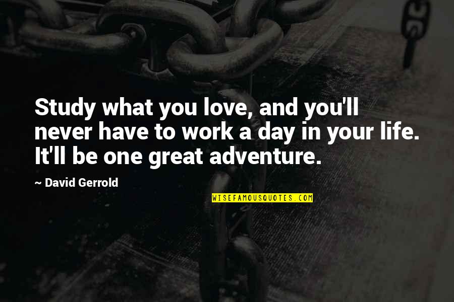 Great Day Work Quotes By David Gerrold: Study what you love, and you'll never have Great Day Work Quotes By David Gerrold: Study what you love, and you'll never have