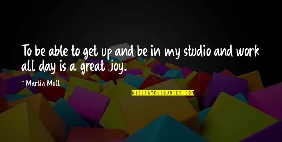 Great Day Work Quotes By Martin Mull: To be able to get up and be