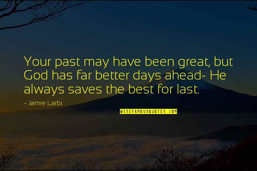 Great Days Ahead Quotes By Jamie Larbi: Your past may have been great, but God