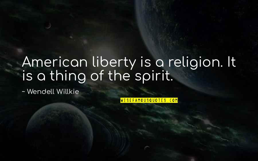 Great Days Ahead Quotes By Wendell Willkie: American liberty is a religion. It is a