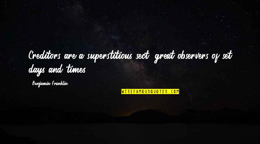 Great Days Quotes By Benjamin Franklin: Creditors are a superstitious sect, great observers of