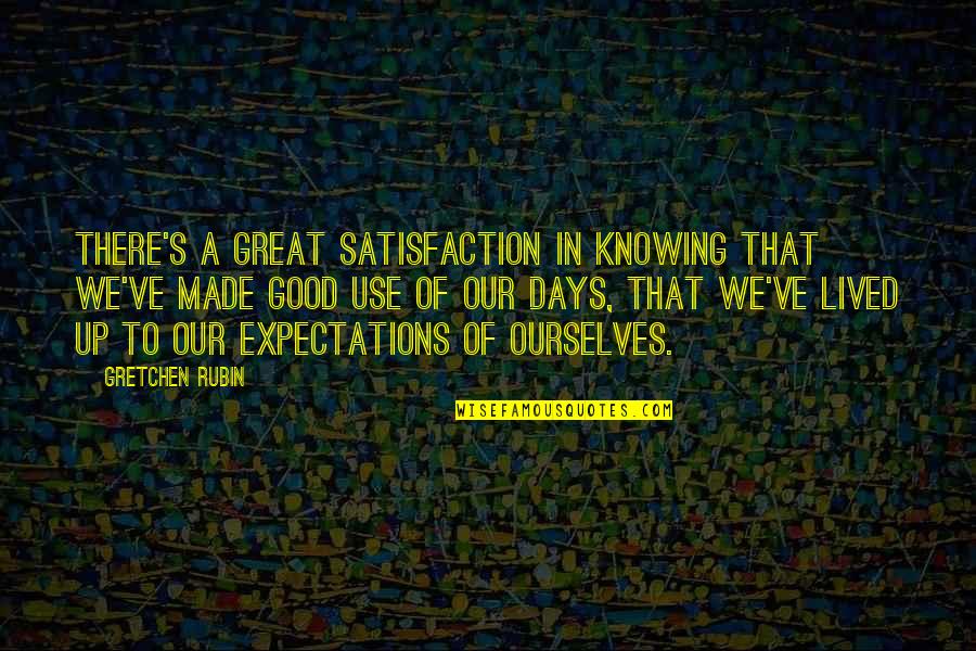 Great Days Quotes By Gretchen Rubin: There's a great satisfaction in knowing that we've
