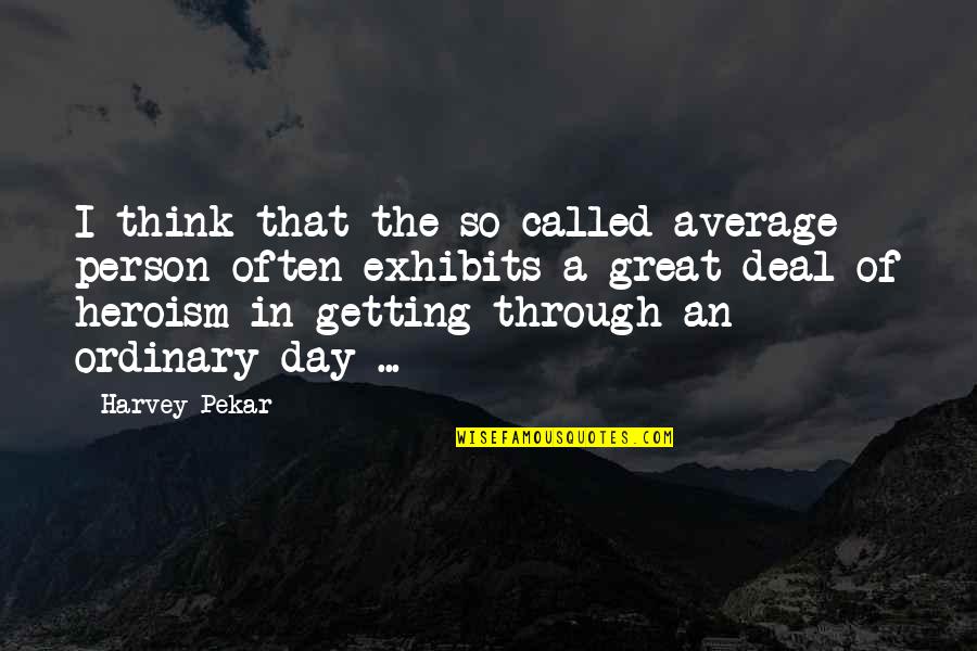 Great Days Quotes By Harvey Pekar: I think that the so-called average person often