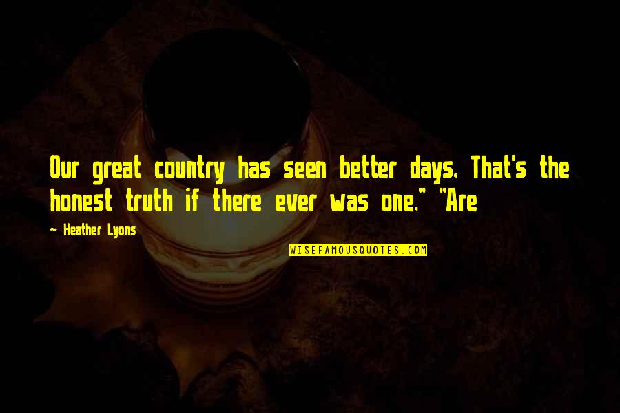 Great Days Quotes By Heather Lyons: Our great country has seen better days. That's