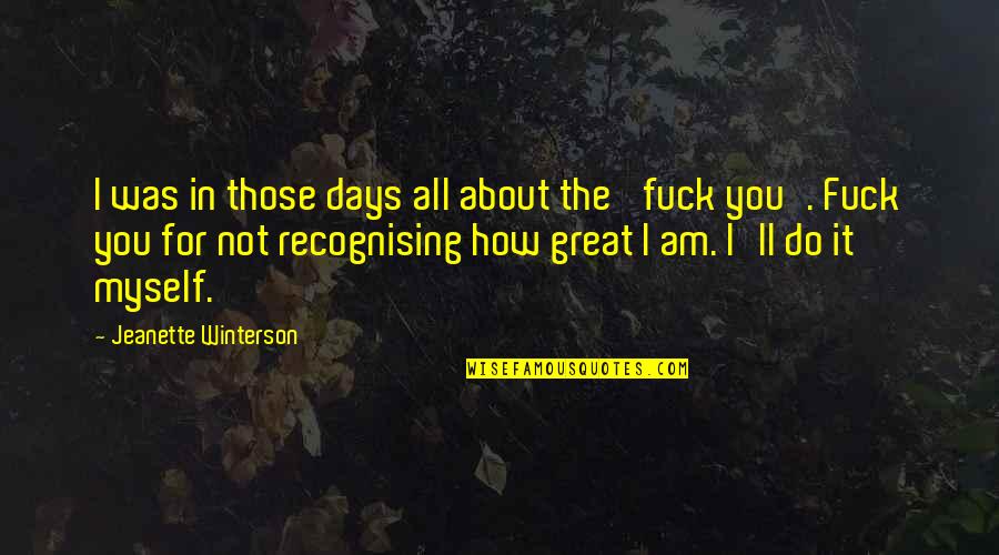 Great Days Quotes By Jeanette Winterson: I was in those days all about the
