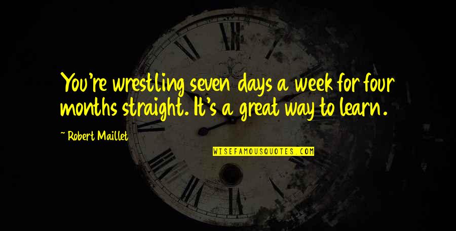 Great Days Quotes By Robert Maillet: You're wrestling seven days a week for four