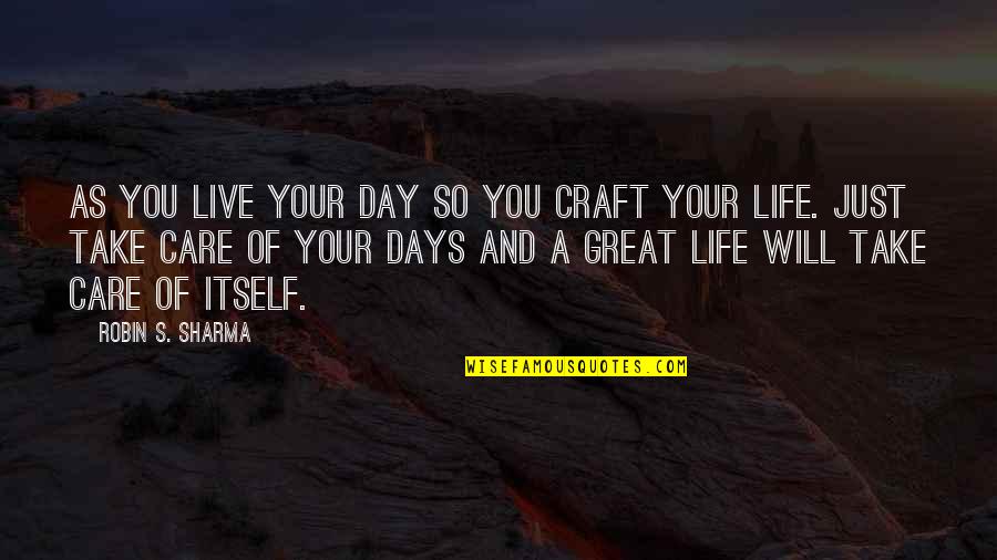 Great Days Quotes By Robin S. Sharma: As you live your day so you craft