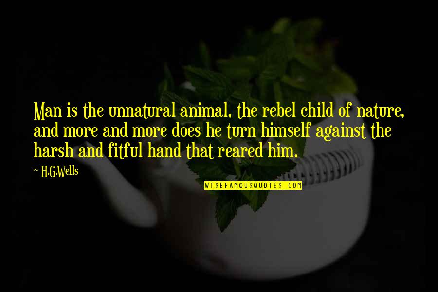 Great Defensive Football Quotes By H.G.Wells: Man is the unnatural animal, the rebel child