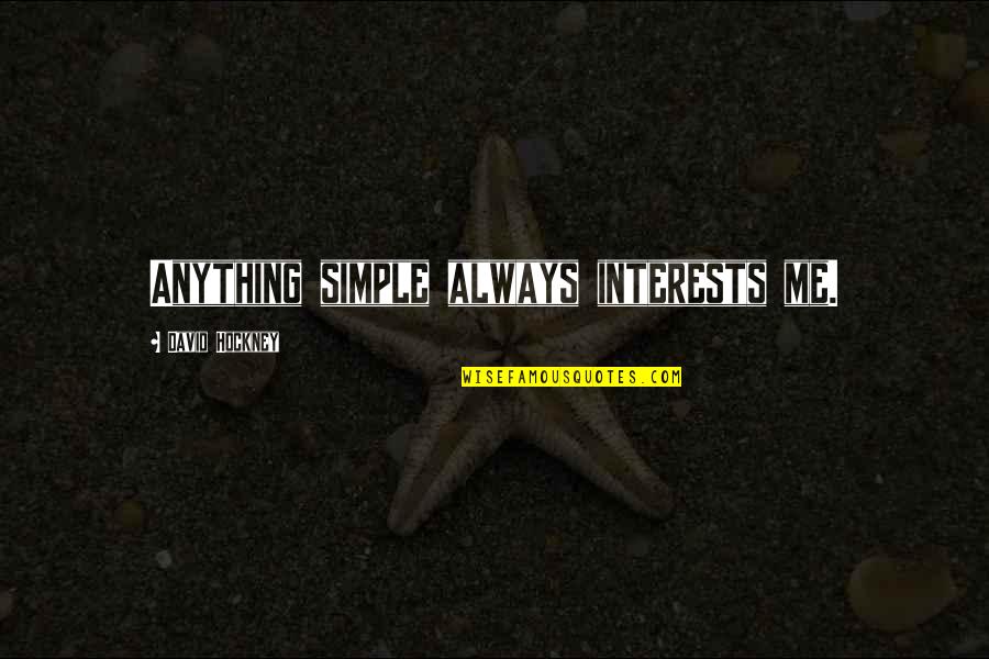 Great Degeneration Quotes By David Hockney: Anything simple always interests me. Great Degeneration Quotes By David Hockney: Anything simple always interests me.