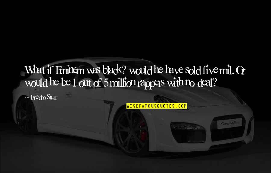 Great Degeneration Quotes By Fredro Starr: What if Eminem was black? would he have Great Degeneration Quotes By Fredro Starr: What if Eminem was black? would he have