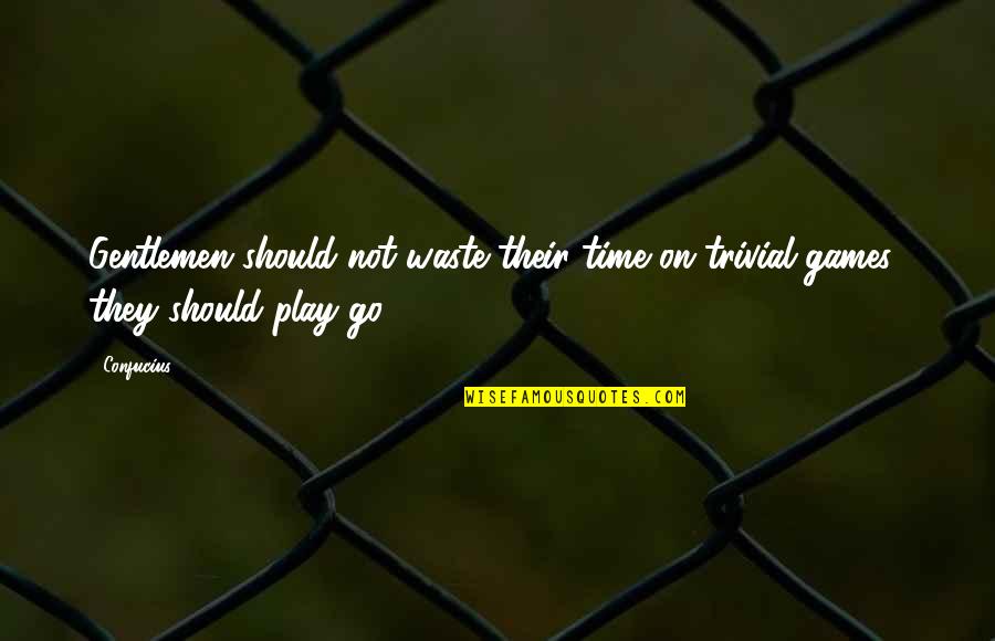 Great Depression By Fdr Quotes By Confucius: Gentlemen should not waste their time on trivial