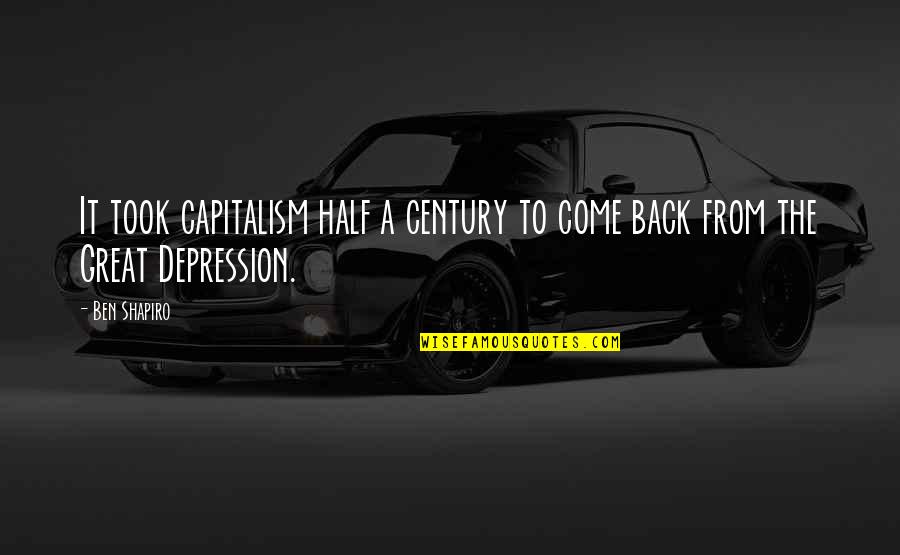 Great Depression Quotes By Ben Shapiro: It took capitalism half a century to come