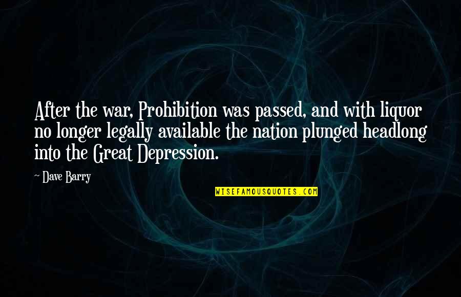 Great Depression Quotes By Dave Barry: After the war, Prohibition was passed, and with