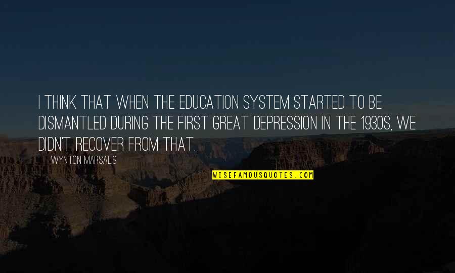 Great Depression Quotes By Wynton Marsalis: I think that when the education system started