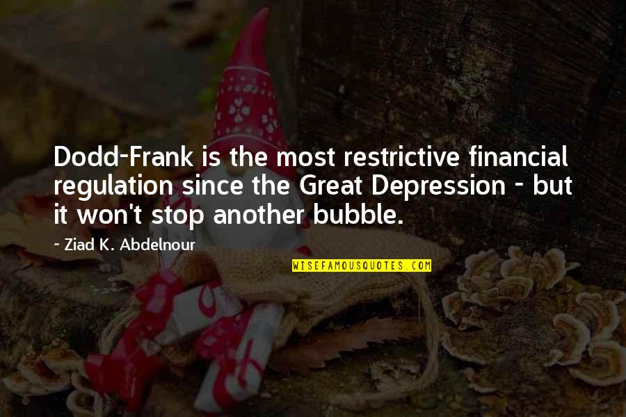 Great Depression Quotes By Ziad K. Abdelnour: Dodd-Frank is the most restrictive financial regulation since