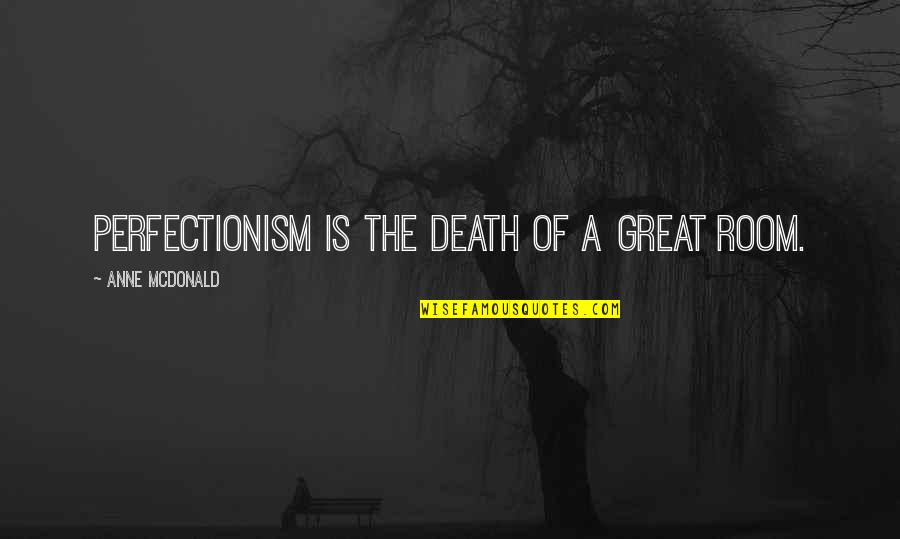 Great Design Quotes By Anne McDonald: Perfectionism is the death of a great room.