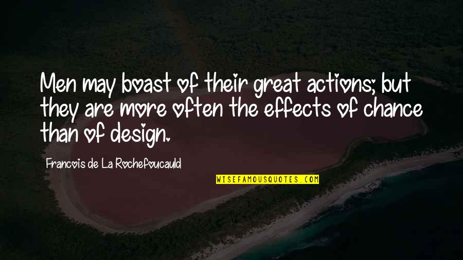 Great Design Quotes By Francois De La Rochefoucauld: Men may boast of their great actions; but