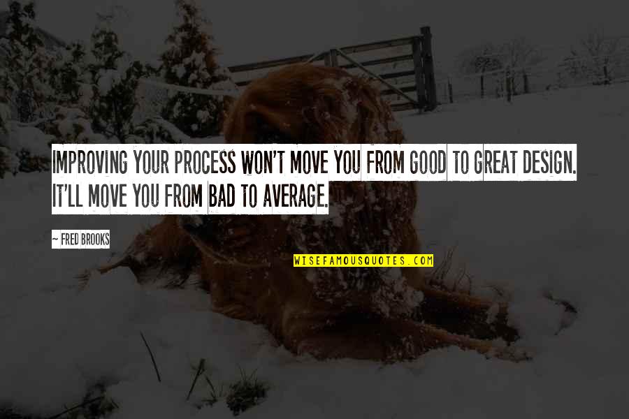 Great Design Quotes By Fred Brooks: Improving your process won't move you from good