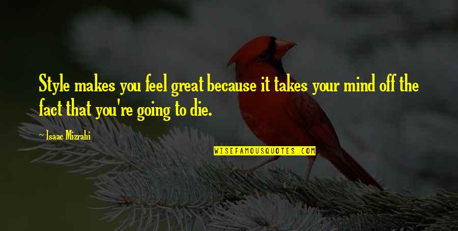 Great Design Quotes By Isaac Mizrahi: Style makes you feel great because it takes Great Design Quotes By Isaac Mizrahi: Style makes you feel great because it takes