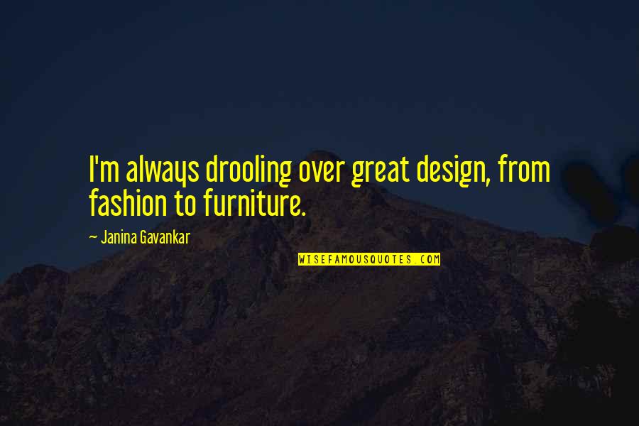 Great Design Quotes By Janina Gavankar: I'm always drooling over great design, from fashion