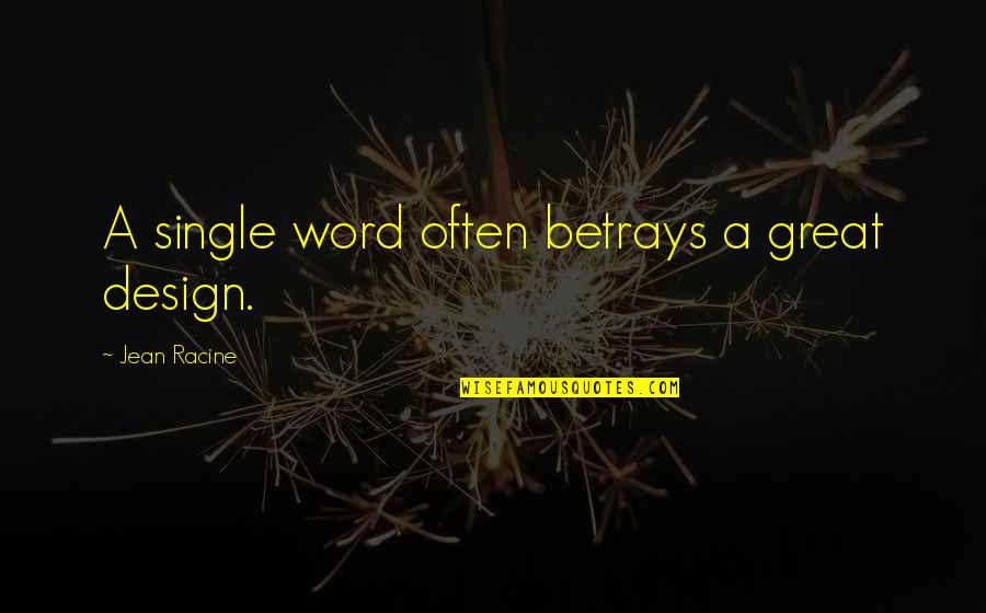 Great Design Quotes By Jean Racine: A single word often betrays a great design.