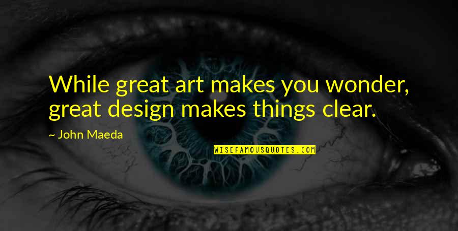 Great Design Quotes By John Maeda: While great art makes you wonder, great design