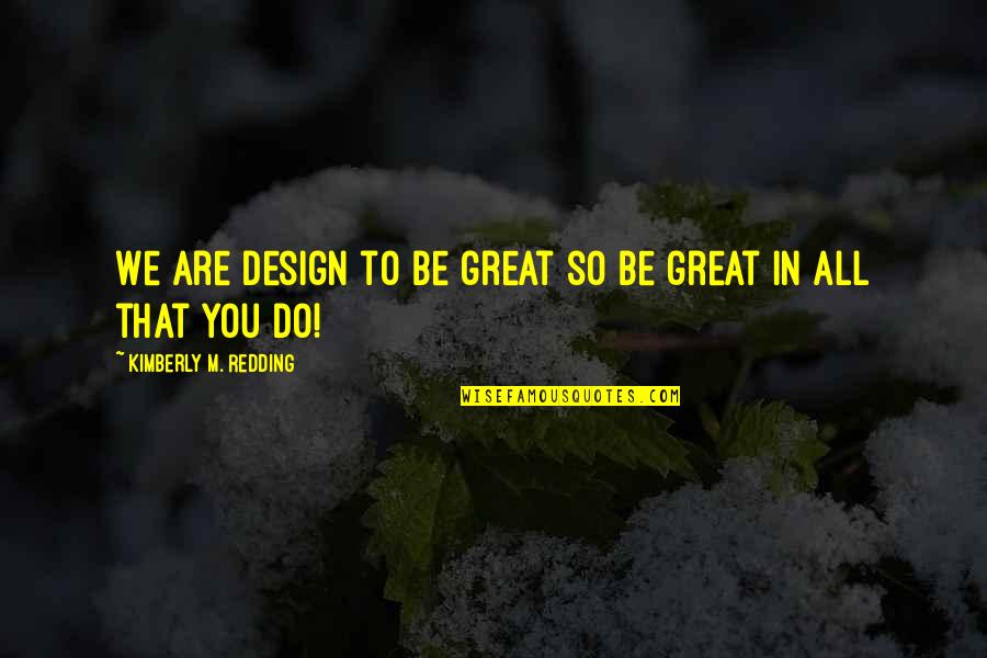 Great Design Quotes By Kimberly M. Redding: We are design to be great so be