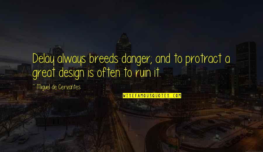 Great Design Quotes By Miguel De Cervantes: Delay always breeds danger; and to protract a