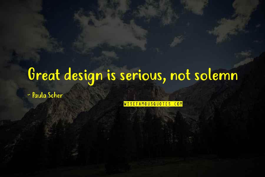 Great Design Quotes By Paula Scher: Great design is serious, not solemn