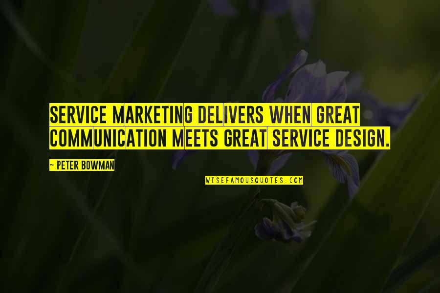 Great Design Quotes By Peter Bowman: Service Marketing delivers when great communication meets great