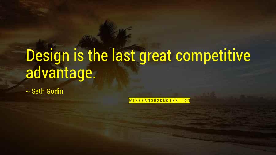 Great Design Quotes By Seth Godin: Design is the last great competitive advantage.