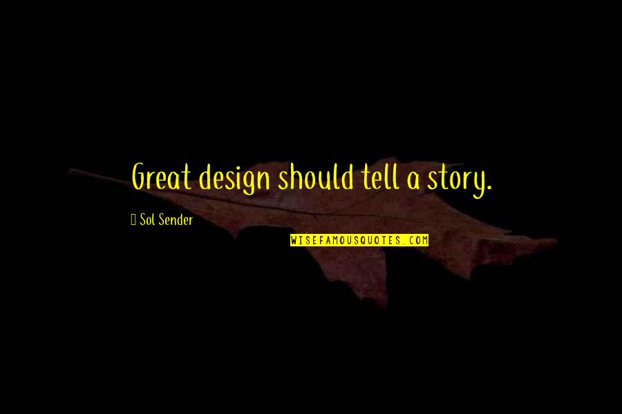 Great Design Quotes By Sol Sender: Great design should tell a story. Great Design Quotes By Sol Sender: Great design should tell a story.