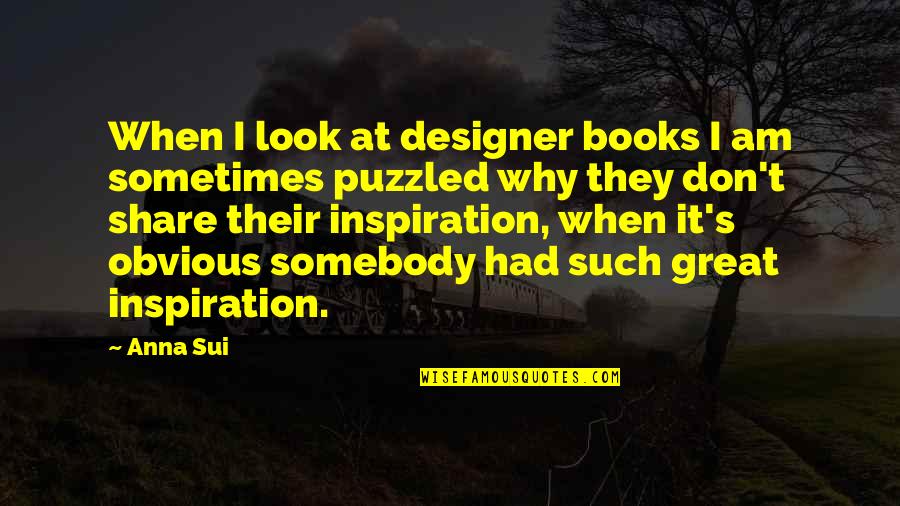 Great Designer Quotes By Anna Sui: When I look at designer books I am