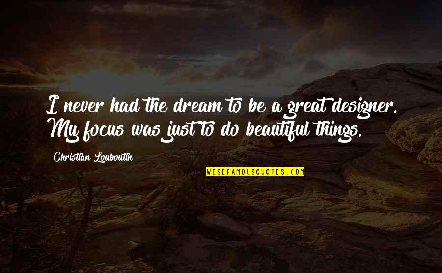 Great Designer Quotes By Christian Louboutin: I never had the dream to be a