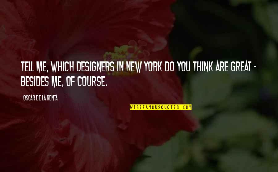 Great Designer Quotes By Oscar De La Renta: Tell me, which designers in New York do