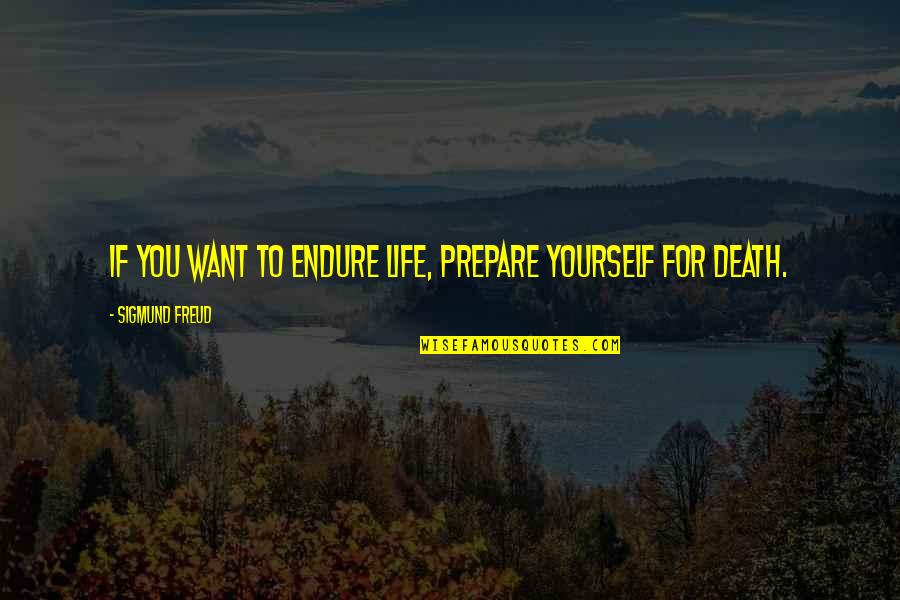 Great Desserts Quotes By Sigmund Freud: If you want to endure life, prepare yourself