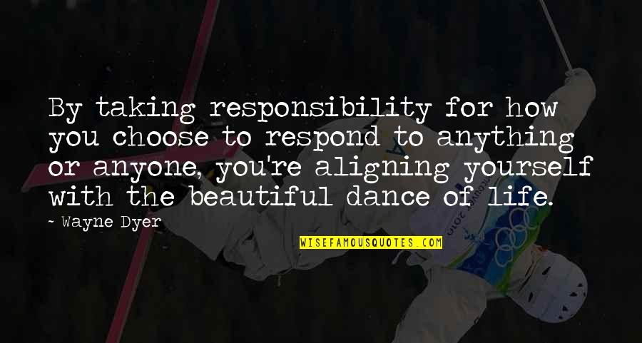 Great Desserts Quotes By Wayne Dyer: By taking responsibility for how you choose to