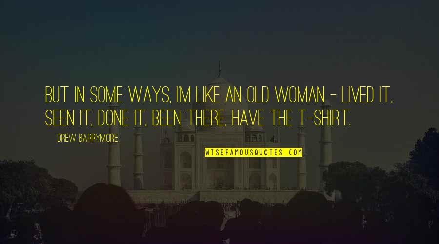 Great Diatribes Quotes By Drew Barrymore: But in some ways, I'm like an old
