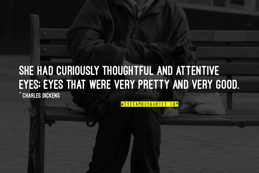 Great Dickens Quotes By Charles Dickens: She had curiously thoughtful and attentive eyes; eyes Great Dickens Quotes By Charles Dickens: She had curiously thoughtful and attentive eyes; eyes