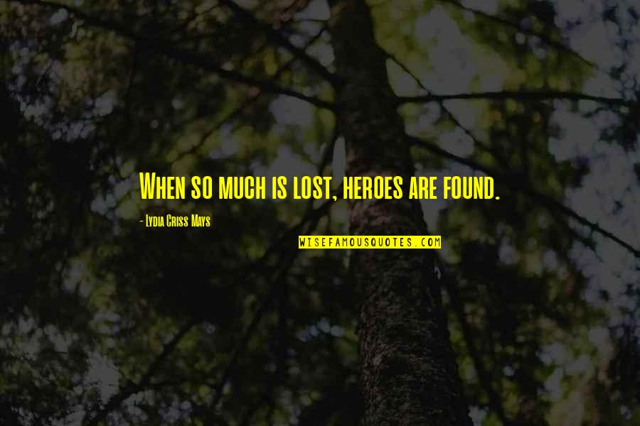 Great Digital Marketing Quotes By Lydia Criss Mays: When so much is lost, heroes are found.