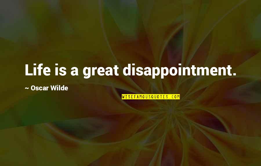 Great Disappointment Quotes By Oscar Wilde: Life is a great disappointment.