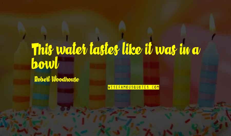 Great Disco Quotes By Robert Woodhouse: This water tastes like it was in a Great Disco Quotes By Robert Woodhouse: This water tastes like it was in a